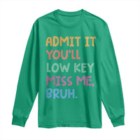 Funny Admit It You'll Low Key Miss Me Bruh Teacher Long Sleeve Shirt
