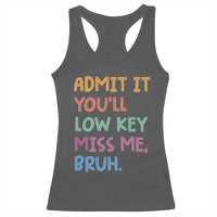Funny Admit It You'll Low Key Miss Me Bruh Teacher Racerback Tank Top