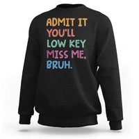 Funny Admit It You'll Low Key Miss Me Bruh Teacher Sweatshirt