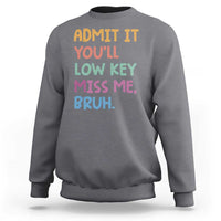 Funny Admit It You'll Low Key Miss Me Bruh Teacher Sweatshirt