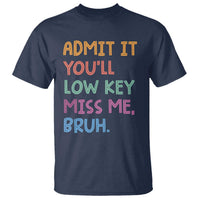 Funny Admit It You'll Low Key Miss Me Bruh Teacher T Shirt