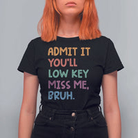 Funny Admit It You'll Low Key Miss Me Bruh Teacher T Shirt For Women