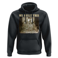 We Built African American Worker Hoodie Black History Month