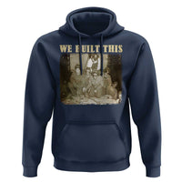 We Built African American Worker Hoodie Black History Month