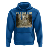 We Built African American Worker Hoodie Black History Month