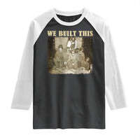 We Built African American Worker Raglan Shirt Black History Month