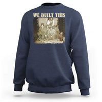 We Built African American Worker Sweatshirt Black History Month