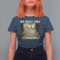 We Built African American Worker T Shirt For Women Black History Month