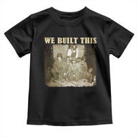 We Built African American Worker Toddler T Shirt Black History Month