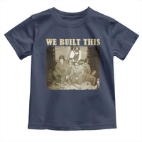 We Built African American Worker Toddler T Shirt Black History Month