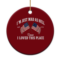 I'm Just Mad As Hell Cause I Loved This Place Ceramic Ornament 4th of July