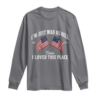 I'm Just Mad As Hell Cause I Loved This Place Long Sleeve Shirt 4th of July