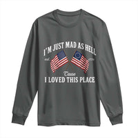 I'm Just Mad As Hell Cause I Loved This Place Long Sleeve Shirt 4th of July