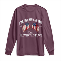 I'm Just Mad As Hell Cause I Loved This Place Long Sleeve Shirt 4th of July