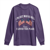 I'm Just Mad As Hell Cause I Loved This Place Long Sleeve Shirt 4th of July