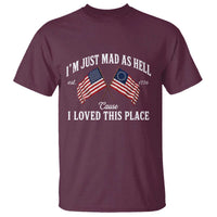 I'm Just Mad As Hell Cause I Loved This Place T Shirt 4th of July