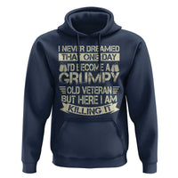 I Never Dreamed That One Day Id Become A Grumpy Old Veteran But Here I Am Killing It Hoodie - Wonder Print Shop