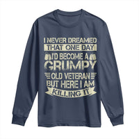 I Never Dreamed That One Day Id Become A Grumpy Old Veteran But Here I Am Killing It Long Sleeve Shirt - Wonder Print Shop