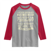 I Never Dreamed That One Day Id Become A Grumpy Old Veteran But Here I Am Killing It Raglan Shirt - Wonder Print Shop