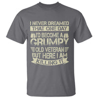 I Never Dreamed That One Day Id Become A Grumpy Old Veteran But Here I Am Killing It T Shirt - Wonder Print Shop