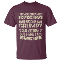 I Never Dreamed That One Day Id Become A Grumpy Old Veteran But Here I Am Killing It T Shirt - Wonder Print Shop