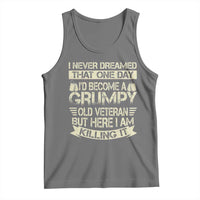I Never Dreamed That One Day Id Become A Grumpy Old Veteran But Here I Am Killing It Tank Top - Wonder Print Shop