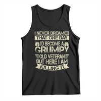 I Never Dreamed That One Day Id Become A Grumpy Old Veteran But Here I Am Killing It Tank Top - Wonder Print Shop