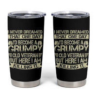 I Never Dreamed That One Day Id Become A Grumpy Old Veteran But Here I Am Killing It Tumbler Cup - Wonder Print Shop