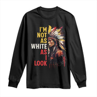 I Am Not As White As I Look Long Sleeve Shirt Native American Indian Day Pride - Wonder Print Shop