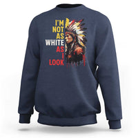 I Am Not As White As I Look Sweatshirt Native American Indian Day Pride - Wonder Print Shop