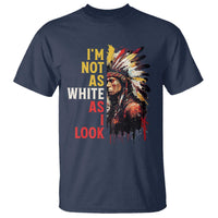 I Am Not As White As I Look T Shirt Native American Indian Day Pride - Wonder Print Shop