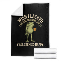 Wish I Lacked Critical Thinking Skills Y'all Seem So Happy Funny Frog Coffee Throw Blanket