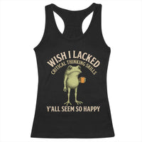 Wish I Lacked Critical Thinking Skills Y'all Seem So Happy Funny Frog Coffee Racerback Tank Top
