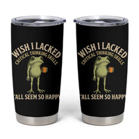 Wish I Lacked Critical Thinking Skills Y'all Seem So Happy Funny Frog Coffee Tumbler Cup