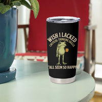 Wish I Lacked Critical Thinking Skills Y'all Seem So Happy Funny Frog Coffee Tumbler Cup