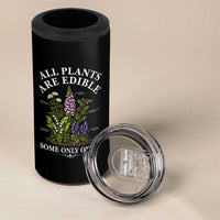 All Plants Are Edible Some Only Once 4 in 1 Can Cooler Tumbler Funny Botanical Gardener
