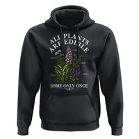 All Plants Are Edible Some Only Once Hoodie Funny Botanical Gardener