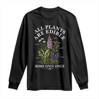 All Plants Are Edible Some Only Once Long Sleeve Shirt Funny Botanical Gardener