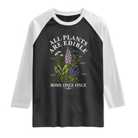 All Plants Are Edible Some Only Once Raglan Shirt Funny Botanical Gardener