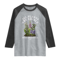 All Plants Are Edible Some Only Once Raglan Shirt Funny Botanical Gardener