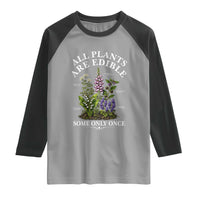All Plants Are Edible Some Only Once Raglan Shirt Funny Botanical Gardener