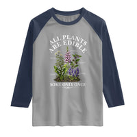 All Plants Are Edible Some Only Once Raglan Shirt Funny Botanical Gardener