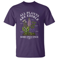 All Plants Are Edible Some Only Once T Shirt Funny Botanical Gardener