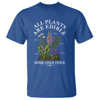 All Plants Are Edible Some Only Once T Shirt Funny Botanical Gardener