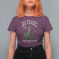 All Plants Are Edible Some Only Once T Shirt For Women Funny Botanical Gardener