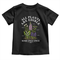 All Plants Are Edible Some Only Once Toddler T Shirt Funny Botanical Gardener