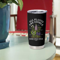 All Plants Are Edible Some Only Once Tumbler Cup Funny Botanical Gardener