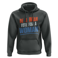 Harris Supporter 2024 Hoodie Be A Man Vote For A Woman