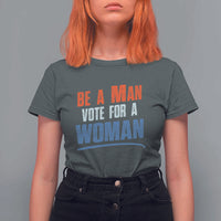 Harris Supporter 2024 T Shirt For Women Be A Man Vote For A Woman - Wonder Print Shop