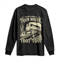 Funny I Am Not Always A Train Wreck Just Kidding Toot Toot Long Sleeve Shirt - Wonder Print Shop